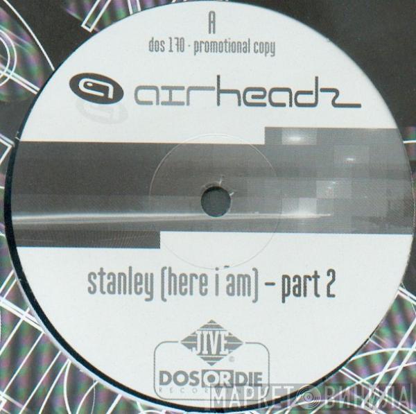  Airheadz  - Stanley (Here I Am) (Part 2)