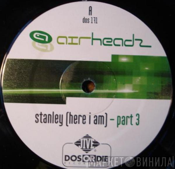  Airheadz  - Stanley (Here I Am) (Part 3)