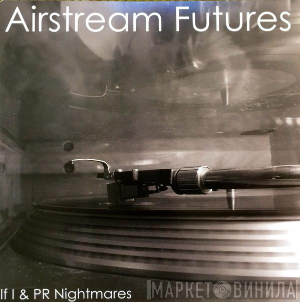 Airstream Futures - If I & PR Nightmares