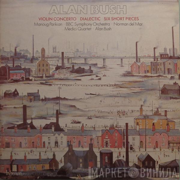 Alan Bush, Manoug Parikian, BBC Symphony Orchestra, Norman Del Mar, The Medici Quartet - Violin Concerto / Dialectic / Six Short Pieces