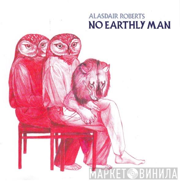  Alasdair Roberts  - No Earthly Man