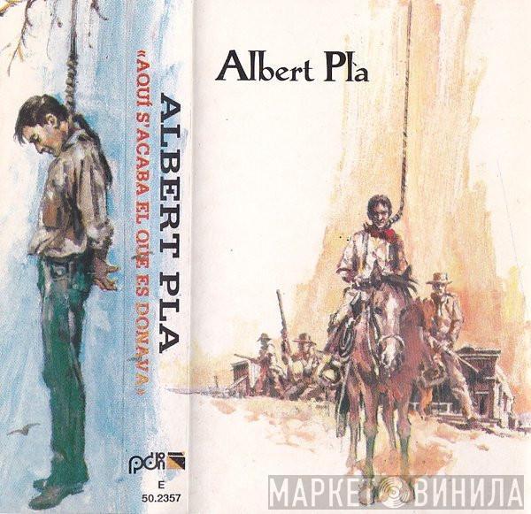 Albert Pla - Aqui S'Acaba El Que Es Donava