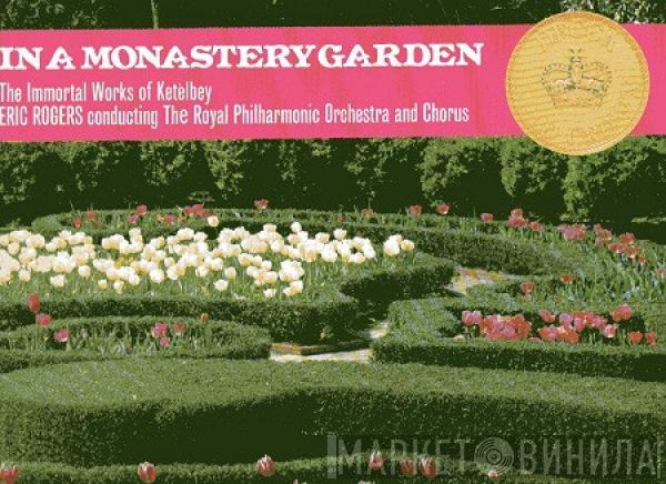 Albert W. Ketelbey, Eric Rogers , The Royal Philharmonic Orchestra, The Royal Philharmonic Chorus - In A Monastery Garden (The Immortal Works Of Ketèlbey)