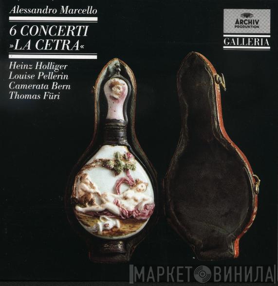 Alessandro Marcello, Heinz Holliger, Louise Pellerin, Camerata Bern, Thomas Füri - 6 Concerti »La Cetra«