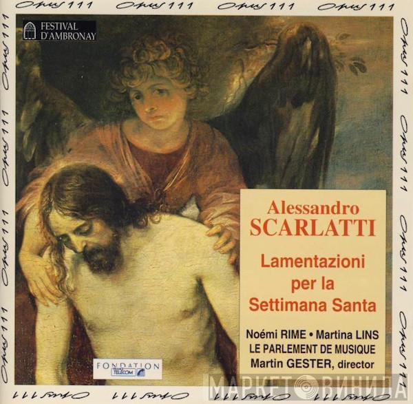Alessandro Scarlatti, Noémi Rime, Martina Lins, Le Parlement De Musique, Martin Gester - Lamentazioni Per La Settimana Santa