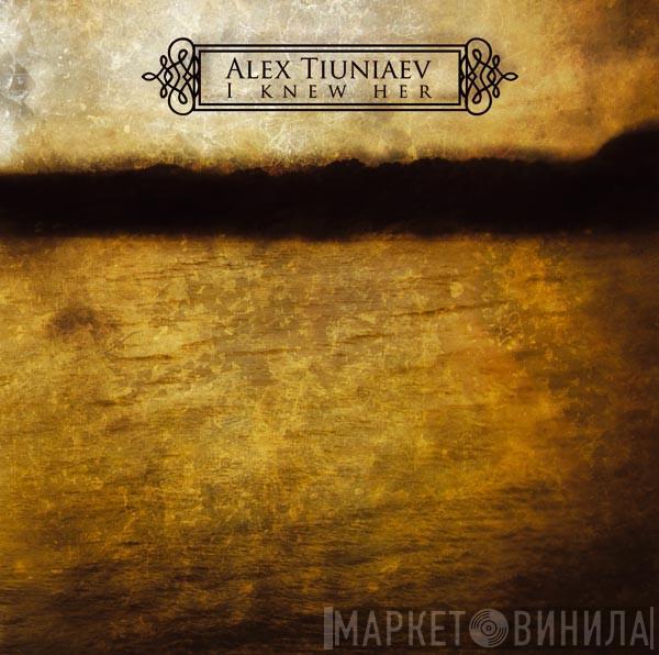 Alex Tiuniaev - I Knew Her