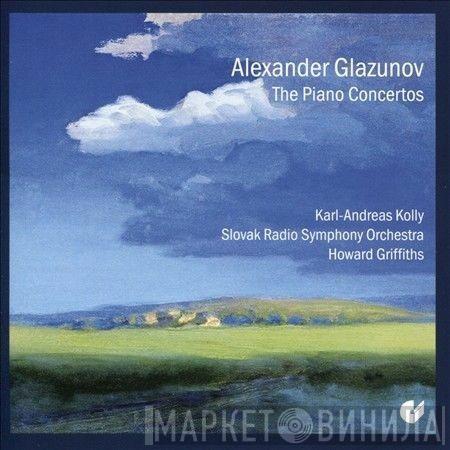 Alexander Glazunov, Karl-Andreas Kolly, Slovak Radio Symphony Orchestra, Howard Griffiths - The Piano Concertos