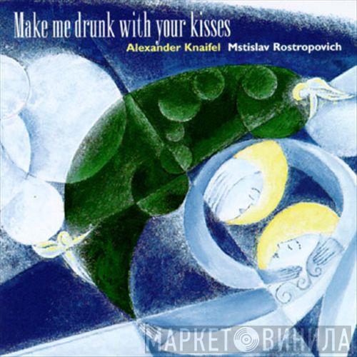 Alexander Knaifel, Mstislav Rostropovich - Make Me Drunk With Your Kisses