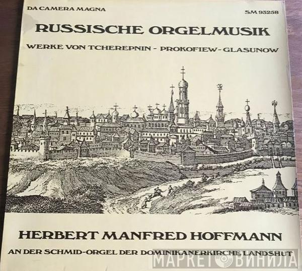 Alexander Tcherepnin, Sergei Prokofiev, Alexander Glazunov, Herbert Hoffmann - Russische Orgelmusik (Hermann Manfred Hoffmann An Der Schmid-Orgel Der Dominikanerkirche Landshut)