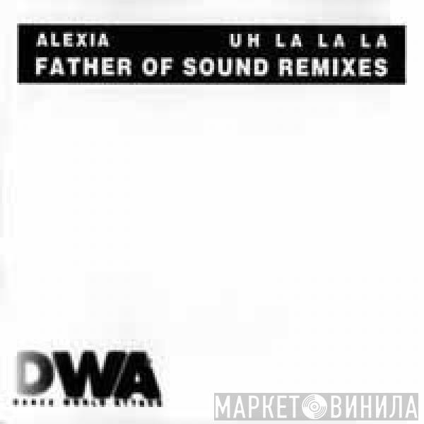 Alexia - Uh La La La (Fathers Of Sound Remixes)