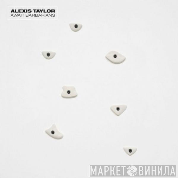 Alexis Taylor - Await Barbarians
