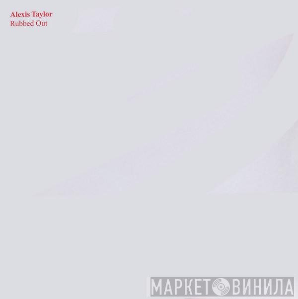 Alexis Taylor - Rubbed Out