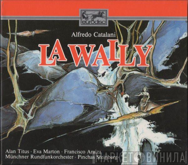 , Alfredo Catalani , Alan Titus , Éva Marton , Francisco Araiza , Münchner Rundfunkorchester  Pinchas Steinberg  - La Wally