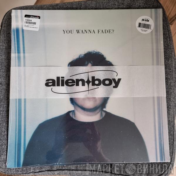 Alien Boy  - You Wanna Fade?