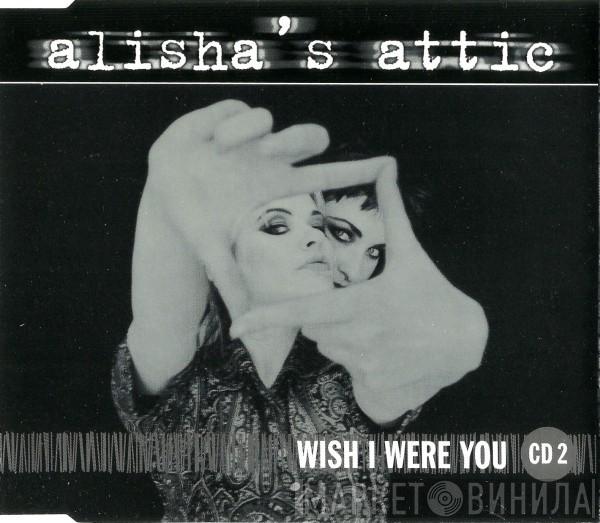 Alisha's Attic - Wish I Were You