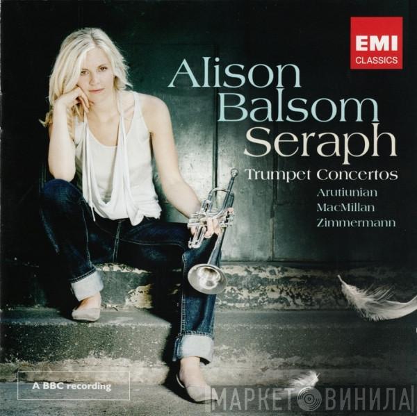Alison Balsom, Alexander Arutiunian, James MacMillan , Bernd Alois Zimmermann - Seraph (Trumpet Concertos)