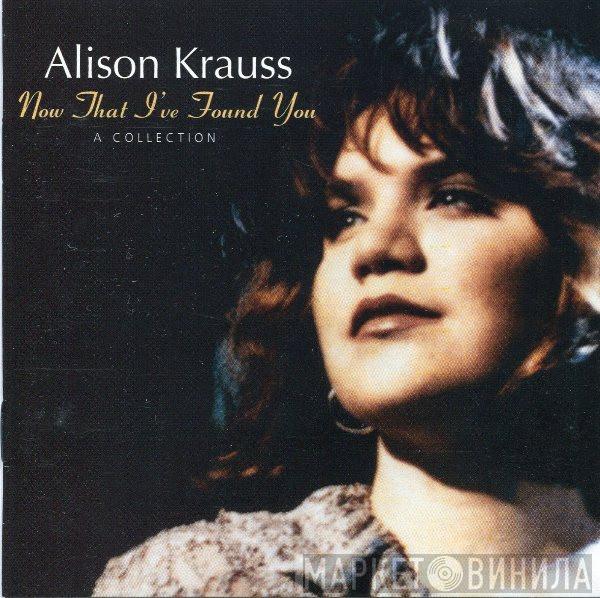  Alison Krauss  - Now That I've Found You: A Collection