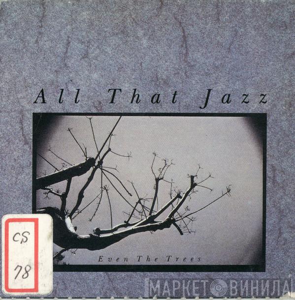  All That Jazz  - Even The Trees
