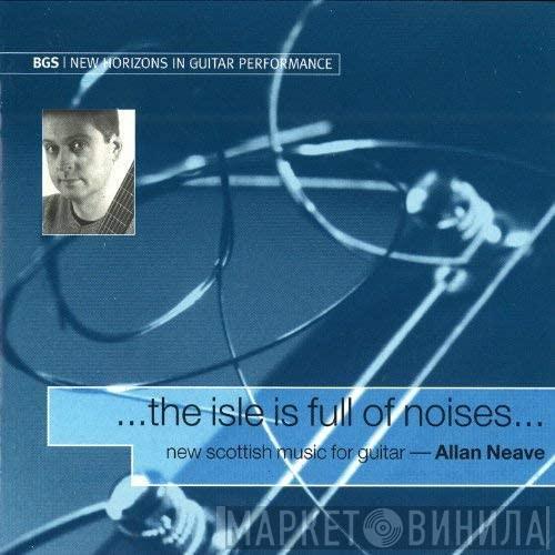 Allan Neave - ...The Isle Is Full Of Noises...New Scottish Music For Guitar
