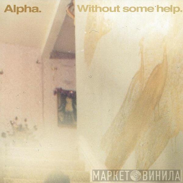 Alpha - Without Some Help