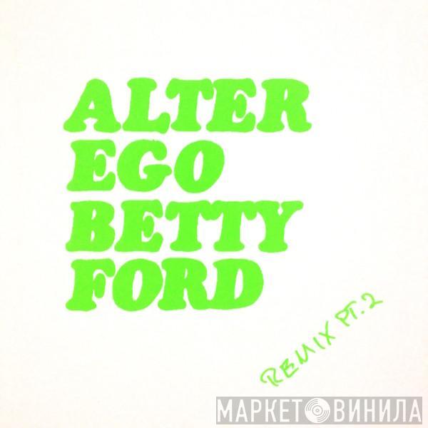 Alter Ego - Betty Ford Remix Pt. 2