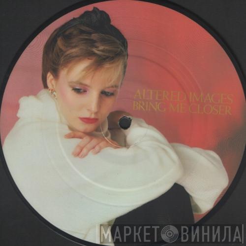 Altered Images - Bring Me Closer