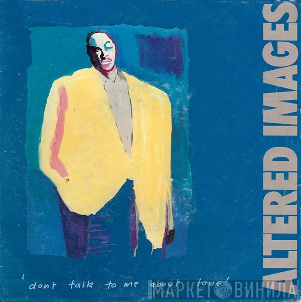  Altered Images  - Don't Talk To Me About Love