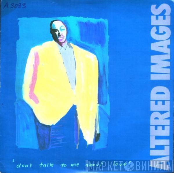  Altered Images  - Don't Talk To Me About Love