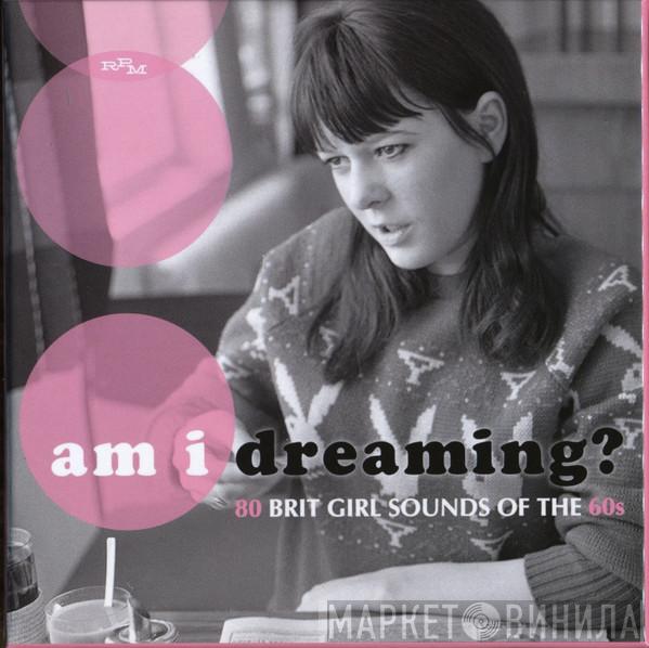  - Am I Dreaming?: 80 Brit Girl Sounds Of The 60s