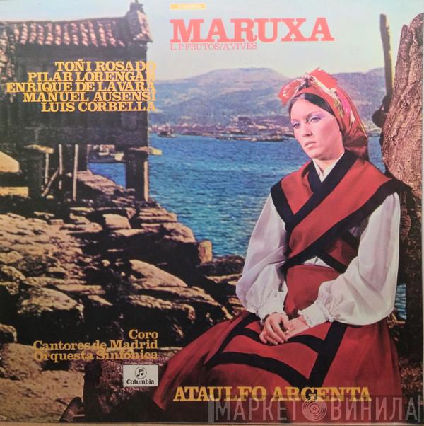 , Amadeo Vives , Luis Pascual Frutos , Toñy Rosado , Pilar Lorengar , Enrique De La Vara , Manuel Ausensi , Coros Cantores De Madrid , Orquesta Sinfónica De Madrid  Ataúlfo Argenta  - Maruxa