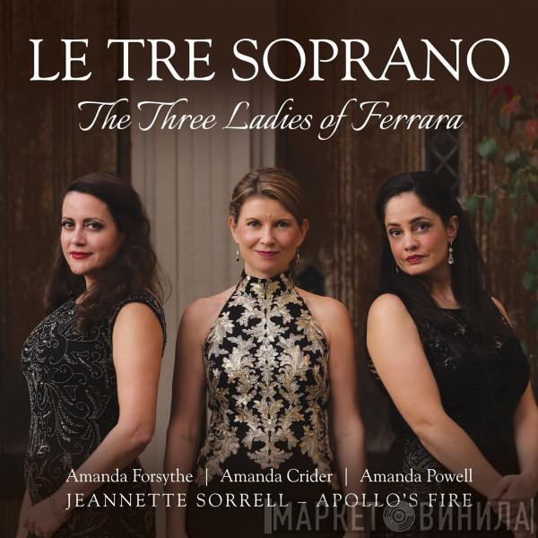 Amanda Forsythe, Amanda Powell, Amanda Crider, Jeannette Sorrell, Apollo's Fire Baroque Orchestra - Le Tre Soprano - The Three Ladies Of Ferrara