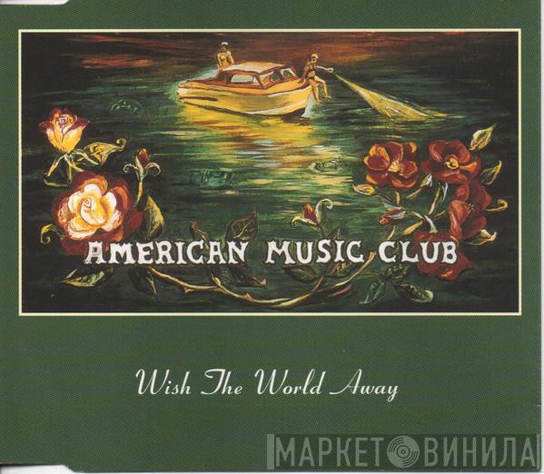 American Music Club - Wish The World Away