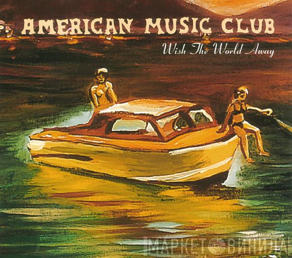 American Music Club - Wish The World Away