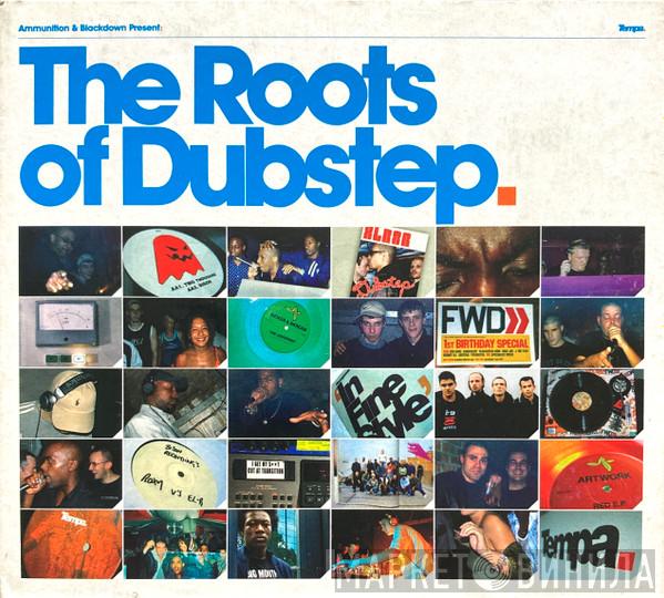  - Ammunition & Blackdown Present: The Roots Of Dubstep.