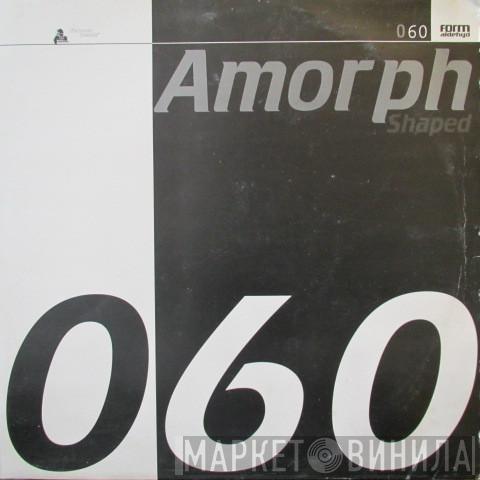 Amorph - Shaped