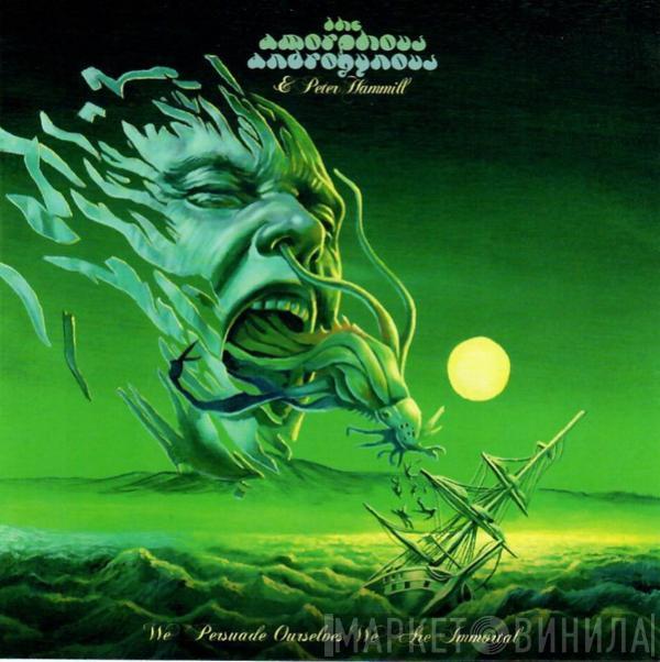Amorphous Androgynous, Peter Hammill - We Persuade Ourselves We Are Immortal