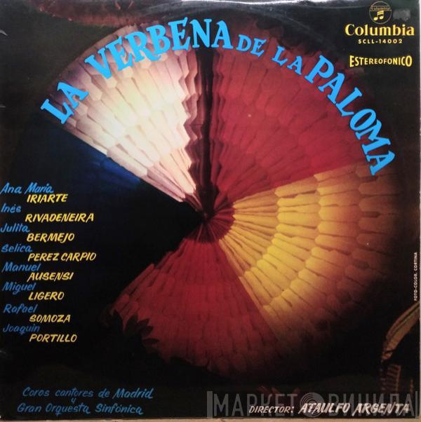 , Ana María Iriarte , Inés Rivadeneira , Julita Bermejo , Sélica Pérez Carpio , Manuel Ausensi , Miguel Ligero , Rafael López Somoza - Joaquín Portillo y Coros Cantores De Madrid Director: Gran Orquesta Sinfónica  Ataúlfo Argenta  - La Verbena De La Paloma