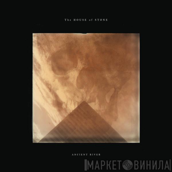 Ancient River - The House Of Stone
