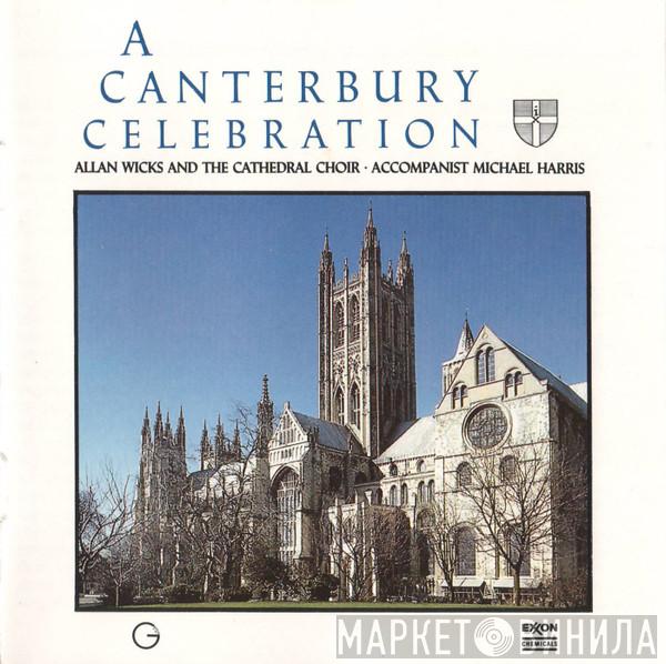 And Allan Wicks , Canterbury Cathedral Choir  Michael Harris   - A Canterbury Celebration