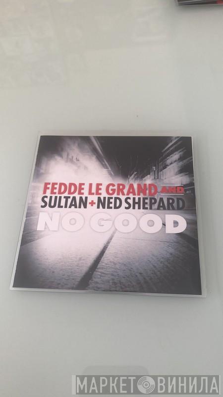 And Fedde Le Grand  Sultan & Ned Shepard  - No Good
