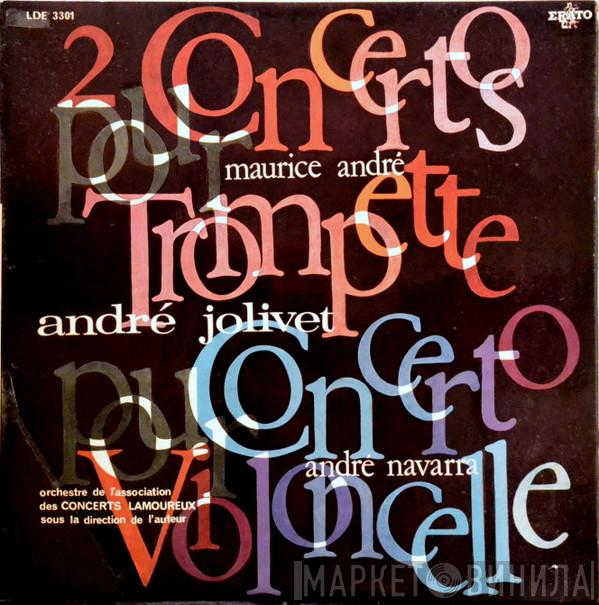 , André Jolivet , Maurice André , André Navarra  Orchestre Des Concerts Lamoureux  - 2 Concertos Pour Trompette - Concerto Pour Violoncelle
