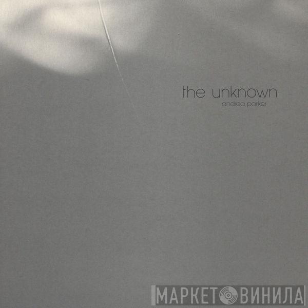 Andrea Parker - The Unknown