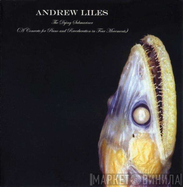  Andrew Liles  - The Dying Submariner (A Concerto For Piano And Reverberation In Four Movements)