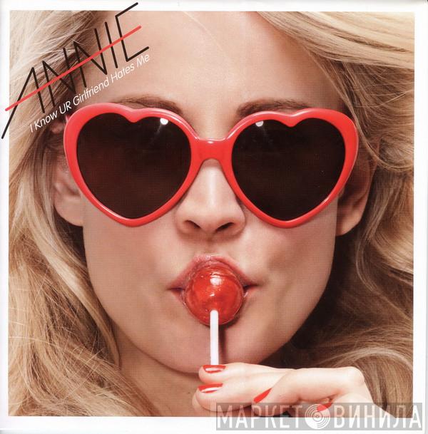 Annie - I Know UR Girlfriend Hates Me