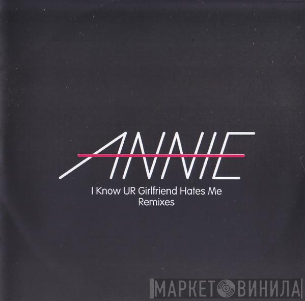 Annie - I Know Ur Girlfriend Hates Me (Remixes)