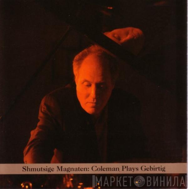 Anthony Coleman - Shmutsige Magnaten: Coleman Plays Gebirtig