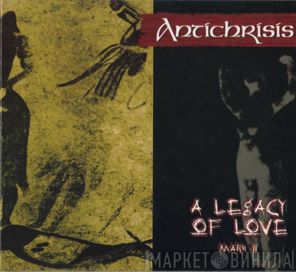  Antichrisis  - A Legacy Of Love Mark II