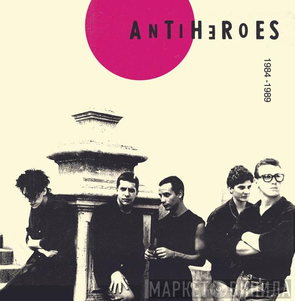  - Antiheroes 1984 - 1989