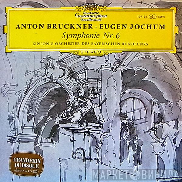 ‧ Anton Bruckner ‧ Eugen Jochum  Symphonie-Orchester Des Bayerischen Rundfunks  - Symphonie Nr. 6
