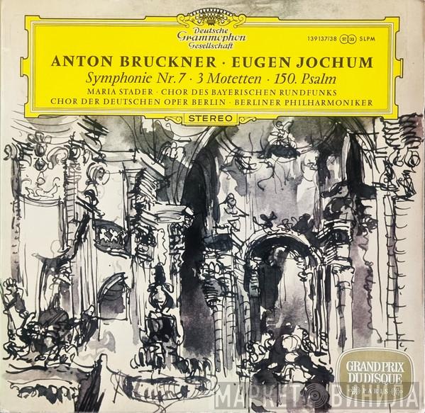 – Anton Bruckner , Eugen Jochum , Maria Stader , Chor Des Bayerischen Rundfunks , Chor der Deutschen Oper Berlin  Berliner Philharmoniker  - Symphonie Nr. 7 · 3 Motetten · 150. Psalm